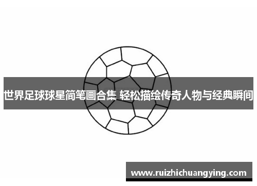 世界足球球星简笔画合集 轻松描绘传奇人物与经典瞬间