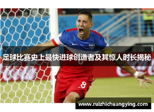 足球比赛史上最快进球创造者及其惊人时长揭秘