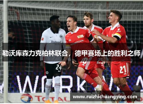 勒沃库森力克柏林联合，德甲赛场上的胜利之师