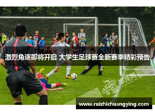 激烈角逐即将开启 大学生足球赛全新赛季精彩预告