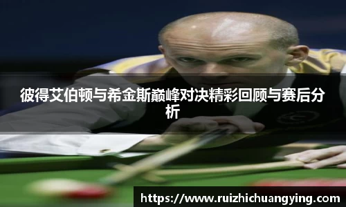 易游彼得艾伯顿与希金斯巅峰对决精彩回顾与赛后分析
